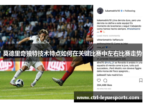 莫德里奇独特技术特点如何在关键比赛中左右比赛走势