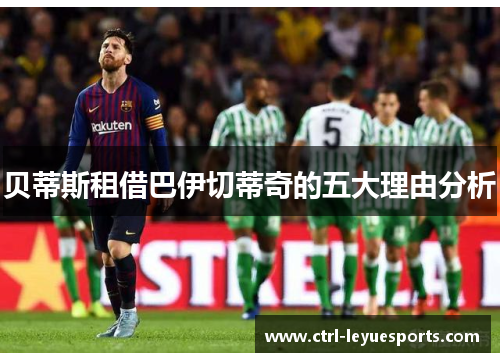 贝蒂斯租借巴伊切蒂奇的五大理由分析