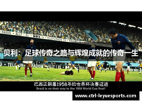 贝利：足球传奇之路与辉煌成就的传奇一生