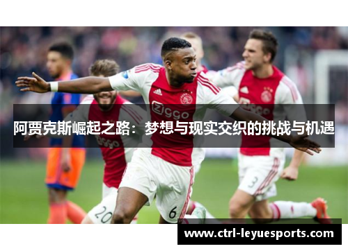 阿贾克斯崛起之路：梦想与现实交织的挑战与机遇