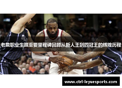 老詹职业生涯重要里程碑回顾从新人王到四冠王的辉煌历程