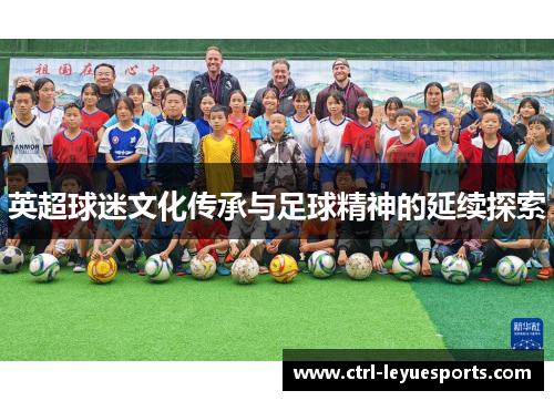 英超球迷文化传承与足球精神的延续探索