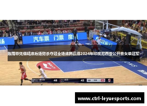 陈雨菲凭借精准后场劈杀夺冠全场沸腾赢得2024年印度尼西亚公开赛女单冠军 陈雨菲凭借精准后场劈杀夺冠全场沸腾赢得2024年印度尼西亚公开赛女单冠军