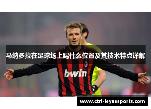 马纳多拉在足球场上踢什么位置及其技术特点详解