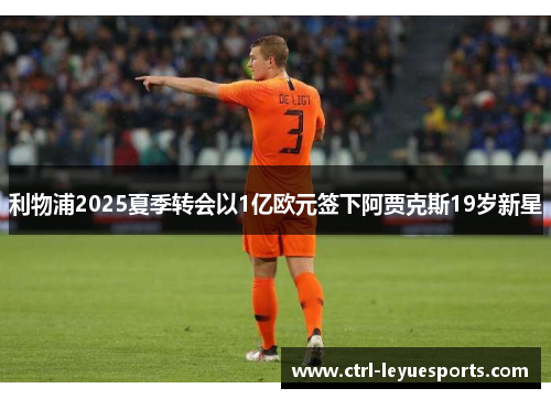 利物浦2025夏季转会以1亿欧元签下阿贾克斯19岁新星