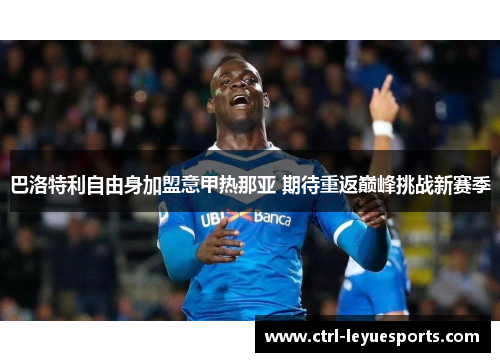 巴洛特利自由身加盟意甲热那亚 期待重返巅峰挑战新赛季 巴洛特利自由身加盟意甲热那亚 期待重返巅峰挑战新赛季