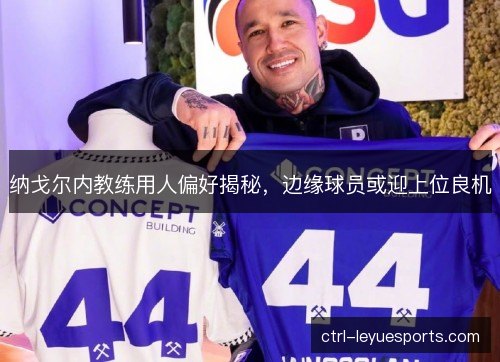 纳戈尔内教练用人偏好揭秘,边缘球员或迎上位良机 纳戈尔内教练用人偏好揭秘,边缘球员或迎上位良机